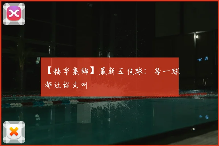 【精华集锦】最新五佳球：每一球都让你尖叫
